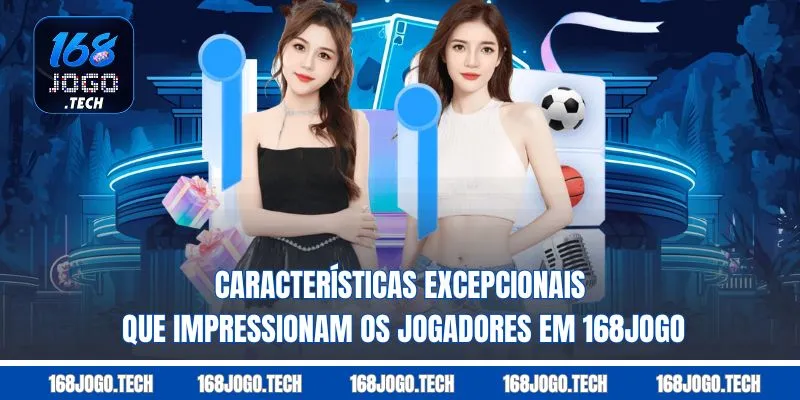 Características excepcionais que impressionam os jogadores em 168jogo 