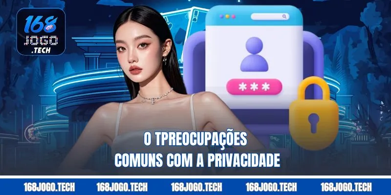 O tpreocupações comuns com a Privacidade 