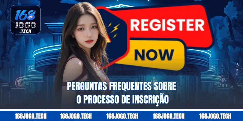 Perguntas frequentes sobre o processo de inscrição