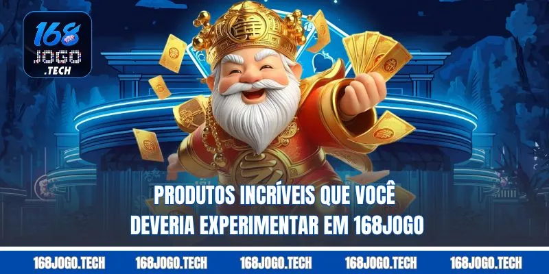 Produtos incríveis que você deveria experimentar em 168jogo 