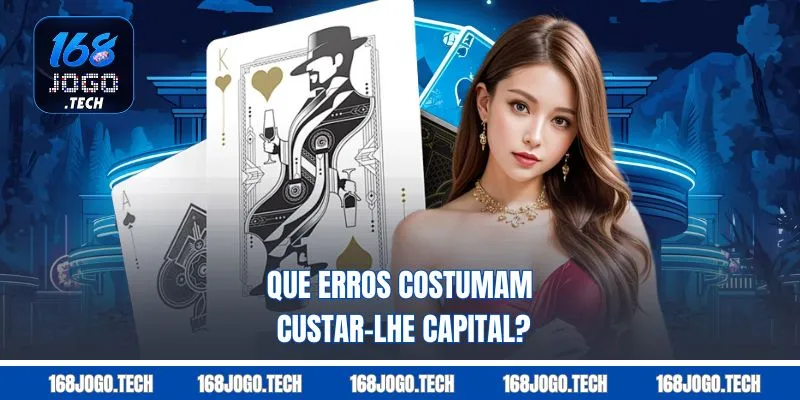 Que erros costumam custar-lhe capital?
