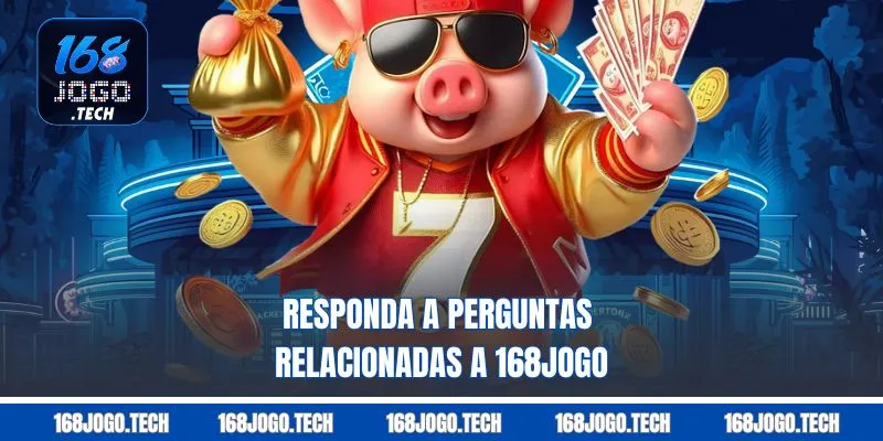 Responda a perguntas relacionadas a 168jogo 
