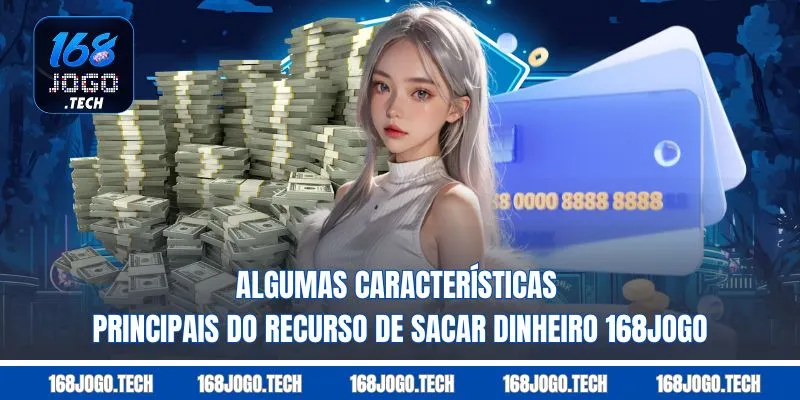 Algumas características principais do recurso de Sacar dinheiro 168jogo