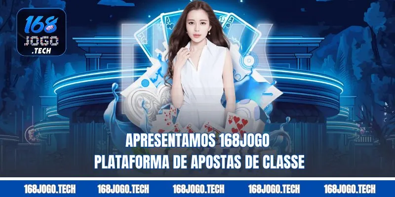 Apresentamos 168jogo - A casa de apostas líder da atualidade