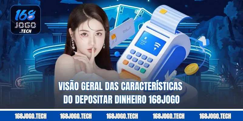 Visão geral das características do Depositar dinheiro 168jogo 